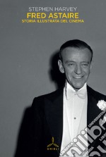 Fred Astaire. Storia illustrata del cinema