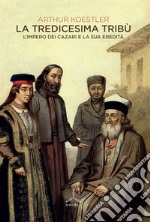 La tredicesima tribù. L'Impero dei cazari e la sua eredità