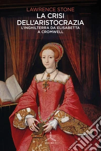 La crisi dell'aristocrazia. L'Inghilterra da Elisabetta a Cromwell