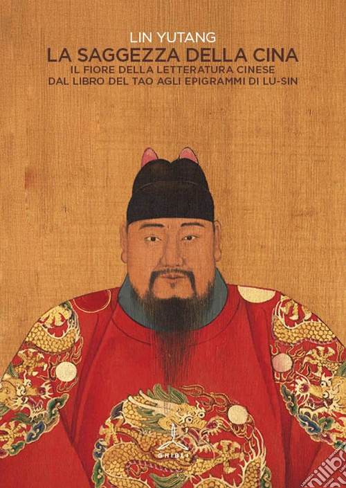 La saggezza della Cina. Il fiore della letteratura cinese dal libro del Tao agli epigrafi di Lu-Sin