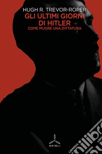 Gli ultimi giorni di Hitler. Come muore una dittatura libro