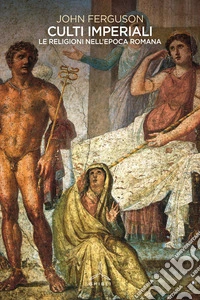 Culti imperiali. Le religioni nell'epoca romana libro
