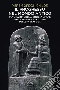 Il progresso nel mondo antico. L'evoluzione delle società umane dalla preistoria agli inizi dell'età classica libro