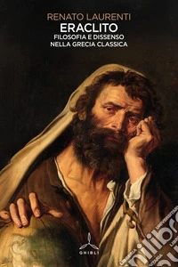 Eraclito. Filosofia e dissenso nella Grecia classica libro