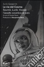 La via del cosmo. Sputnik, Lunik, Vostok: l'assalto sovietico al cielo