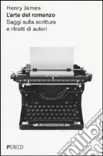 L'arte del romanzo. Saggi sulla scrittura e ritratti di autori libro