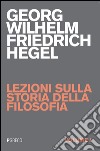 Lezioni sulla storia della filosofia. Vol. 1 libro di Hegel Friedrich