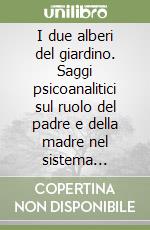 I due alberi del giardino. Saggi psicoanalitici sul ruolo del padre e della madre nel sistema psichico libro