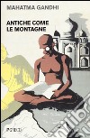 Antiche come le montagne libro di Gandhi Mohandas Karamchand