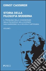 Storia della filosofia moderna. Vol. 1: Il  problema della conoscenza nella filosofia e nella scienza dell'umanesimo alla scuola cartesiana