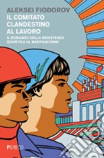 Il comitato clandestino al lavoro. Il romanzo della resistenza sovietica al nazifascismo libro