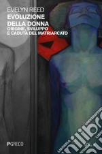 Evoluzione della donna. Origine, sviluppo e caduta del matriarcato. Vol. 2