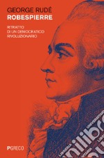 Robespierre. Ritratto di un democratico rivoluzionario libro