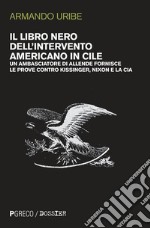 Il libro nero dell'intervento americano in Cile. Un ambasciatore di Allende fornisce le prove contro Kissinger, Nixon e la CIA libro