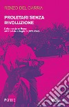 Proletari senza rivoluzione. Vol. 4: Dalla marcia su Roma all'attentato a Togliatti (1922-1948) libro di Del Carria Renzo