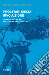 Proletari senza rivoluzione. Vol. 2: Dalla fondazione del PSI alla «settimana rossa» (1892-1914) libro di Del Carria Renzo