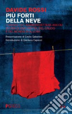 Più forti della neve. 7 marzo 1971 Sambenedettese-Ascoli. Storia di una partita, del calcio e del mondo di allora libro