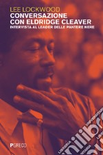 Conversazione con Eldridge Cleaver. Intervista al leader delle Pantere Nere libro