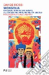 Mongolia. Da Gengis Khan al socialismo, alla scelta multipolare nel XXI secolo. Ediz. illustrata libro di Rossi Davide