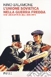 L'Unione Sovietica nella Guerra Fredda. Una sfida impossibile (1945-1991) libro