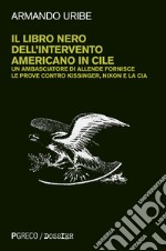 Il libro nero dell'intervento americano in Cile. Un ambasciatore di Allende fornisce le prove contro Kissinger, Nixon e la CIA. Nuova ediz. libro