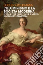 L'Illuminismo e la società moderna. Storia e funzione dei valori di libertà, eguaglianza e tolleranza libro