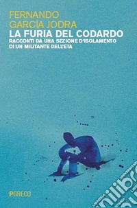 La furia del codardo. Racconti da una sezione d'isolamento di un militante dell'ETA libro