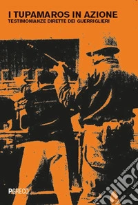 I Tupamaros in azione. Testimonianze dirette dei guerriglieri libro