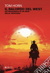 Il balordo del west. Autobiografia di un eroe della frontiera libro