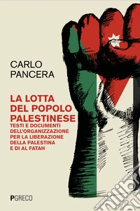 La lotta del popolo palestinese. Testi e documenti dell'Organizzazione per la Liberazione della Palestina e di Al Fatah libro