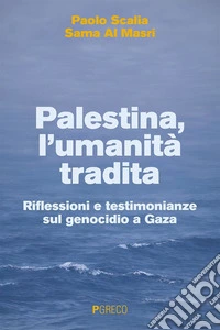 Palestina, l'umanità tradita. Riflessioni e testimonianze sul genocidio a Gaza libro