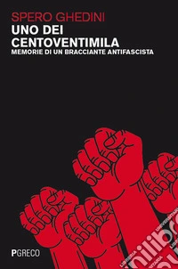 Uno dei centoventimila. Memorie di un bracciante antifascista libro