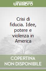 Crisi di fiducia. Idee, potere e violenza in America libro