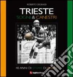 Trieste. Sogni & canestri. 40 anni di storie di basket libro