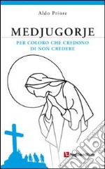 Medjugorje. Per coloro che credono di non credere libro