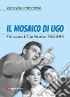 Il mosaico di Ugo. Vita e opere di Ugo Amodeo (1922-2008) libro di Stecchina Giuliana