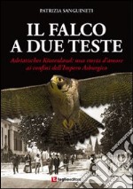 Il falco a due teste. Adriatisches Küstenland. Una storia d'amore ai confini dell'impero Asburgico