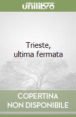 Trieste, ultima fermata
