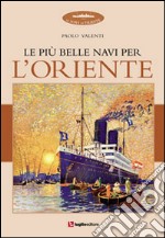 Le più belle navi per l'Oriente. Ediz. illustrata libro