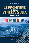 Le frontiere della Venezia Giulia 1866-1924 libro di Leschi Vittorio