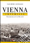 Vienna imperiale. Panoramica storica della città libro