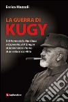 La guerra di Kugy. Dal fronte delle Alpi Giulie a Caporetto, dal Grappa al drammatico ritorno di un reduce sconfitto libro