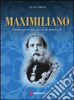 Maximiliano. L'imperatore dal cuore di marinaio libro