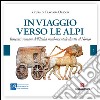 In viaggio verso le Alpi. Itinerari romani dell'Italia nord-orientale diretti al Norico libro