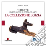 Trieste civico museo di storia ed arte. La Collezione Egizia libro