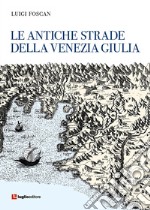 Le antiche strade della Venezia Giulia libro