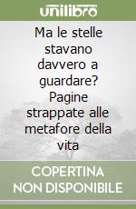 Ma le stelle stavano davvero a guardare? Pagine strappate alle metafore della vita