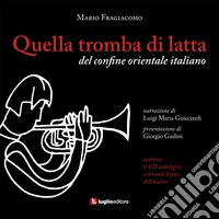 Quella tromba di latta. Del confine orientale italiano. Con CD Audio libro