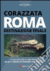 Corazzata Roma. Destinazione finale. Dal golfo di Trieste a quello dell'Asinara. Nascita e tramonto dell'ammiraglia della Regia Marina libro