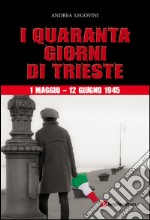 I quaranta giorni di Trieste. 1 maggio-12 giugno 1945. La storiografia tra ideologia e critica
